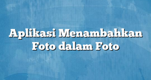 Aplikasi Menambahkan Foto dalam Foto