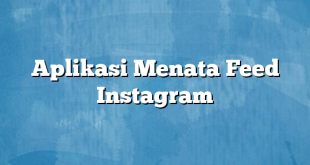 Aplikasi Menata Feed Instagram