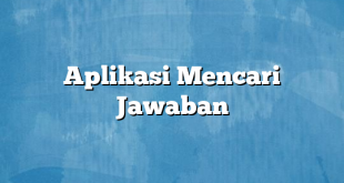 Aplikasi Mencari Jawaban