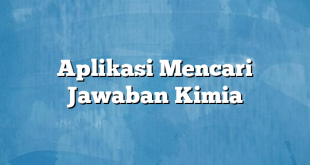 Aplikasi Mencari Jawaban Kimia