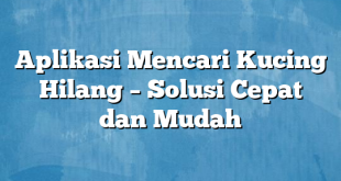 Aplikasi Mencari Kucing Hilang – Solusi Cepat dan Mudah