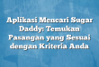 Aplikasi Mencari Sugar Daddy: Temukan Pasangan yang Sesuai dengan Kriteria Anda