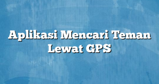 Aplikasi Mencari Teman Lewat GPS