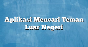 Aplikasi Mencari Teman Luar Negeri