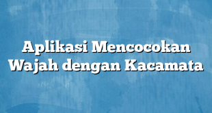 Aplikasi Mencocokan Wajah dengan Kacamata