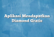 Aplikasi Mendapatkan Diamond Gratis