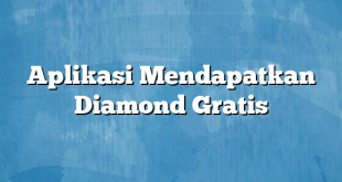 Aplikasi Mendapatkan Diamond Gratis