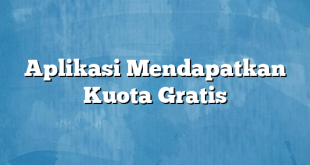 Aplikasi Mendapatkan Kuota Gratis