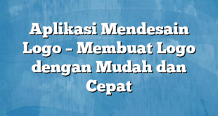 Aplikasi Mendesain Logo – Membuat Logo dengan Mudah dan Cepat