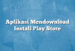 Aplikasi Mendownload Install Play Store
