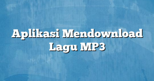 Aplikasi Mendownload Lagu MP3