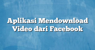 Aplikasi Mendownload Video dari Facebook