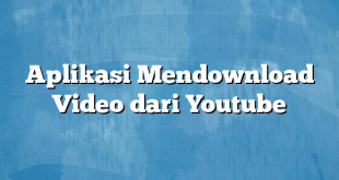 Aplikasi Mendownload Video dari Youtube