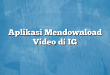 Aplikasi Mendownload Video di IG