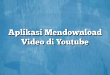 Aplikasi Mendownload Video di Youtube