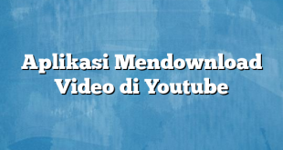 Aplikasi Mendownload Video di Youtube