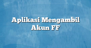 Aplikasi Mengambil Akun FF