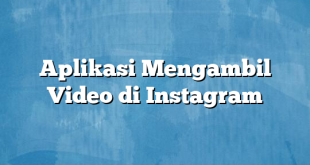 Aplikasi Mengambil Video di Instagram
