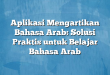 Aplikasi Mengartikan Bahasa Arab: Solusi Praktis untuk Belajar Bahasa Arab