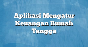 Aplikasi Mengatur Keuangan Rumah Tangga