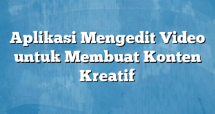 Aplikasi Mengedit Video untuk Membuat Konten Kreatif