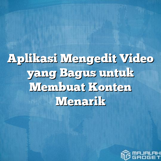 Aplikasi Mengedit Video Yang Bagus Untuk Membuat Konten Menarik Majalah Gadget 6916