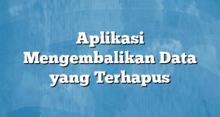 Aplikasi Mengembalikan Data yang Terhapus