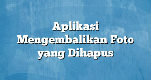 Aplikasi Mengembalikan Foto yang Dihapus