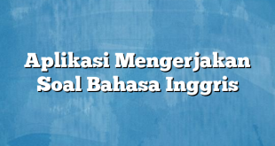 Aplikasi Mengerjakan Soal Bahasa Inggris