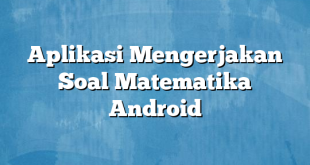 Aplikasi Mengerjakan Soal Matematika Android