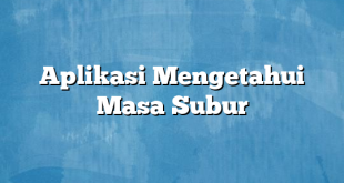 Aplikasi Mengetahui Masa Subur