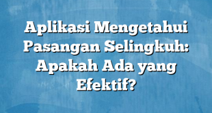 Aplikasi Mengetahui Pasangan Selingkuh: Apakah Ada yang Efektif?