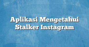 Aplikasi Mengetahui Stalker Instagram