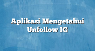 Aplikasi Mengetahui Unfollow IG