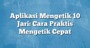 Aplikasi Mengetik 10 Jari: Cara Praktis Mengetik Cepat