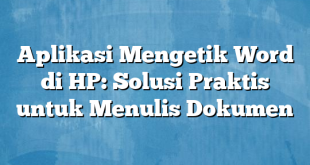 Aplikasi Mengetik Word di HP: Solusi Praktis untuk Menulis Dokumen