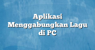 Aplikasi Menggabungkan Lagu di PC