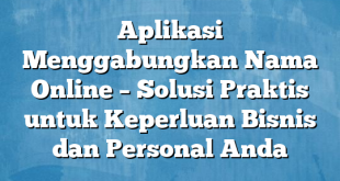 Aplikasi Menggabungkan Nama Online – Solusi Praktis untuk Keperluan Bisnis dan Personal Anda