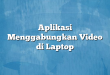 Aplikasi Menggabungkan Video di Laptop