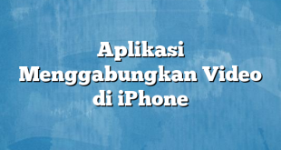 Aplikasi Menggabungkan Video di iPhone