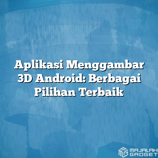 Aplikasi Menggambar 3D Android: Berbagai Pilihan Terbaik - Majalah Gadget