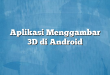 Aplikasi Menggambar 3D di Android