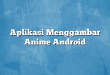 Aplikasi Menggambar Anime Android
