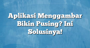 Aplikasi Menggambar Bikin Pusing? Ini Solusinya!