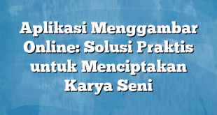 Aplikasi Menggambar Online: Solusi Praktis untuk Menciptakan Karya Seni