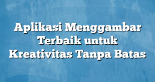 Aplikasi Menggambar Terbaik untuk Kreativitas Tanpa Batas