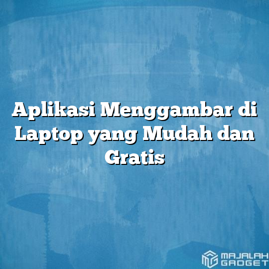 Aplikasi Menggambar Di Laptop Yang Mudah Dan Gratis - Majalah Gadget