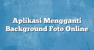 Aplikasi Mengganti Background Foto Online