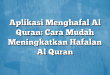 Aplikasi Menghafal Al Quran: Cara Mudah Meningkatkan Hafalan Al Quran