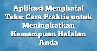 Aplikasi Menghafal Teks: Cara Praktis untuk Meningkatkan Kemampuan Hafalan Anda